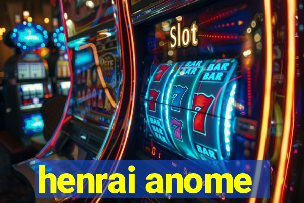 henrai anome